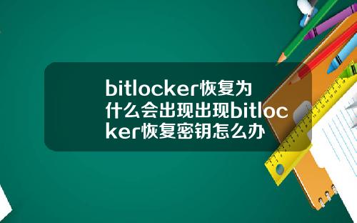 bitlocker恢复为什么会出现出现bitlocker恢复密钥怎么办