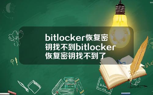 bitlocker恢复密钥找不到bitlocker恢复密钥找不到了