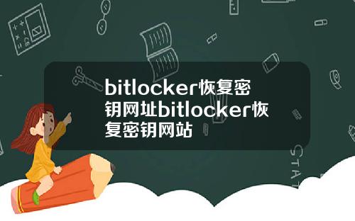 bitlocker恢复密钥网址bitlocker恢复密钥网站