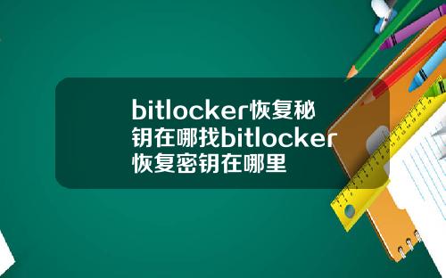 bitlocker恢复秘钥在哪找bitlocker恢复密钥在哪里