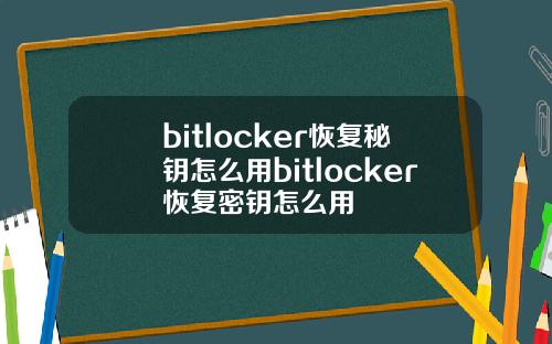 bitlocker恢复秘钥怎么用bitlocker恢复密钥怎么用