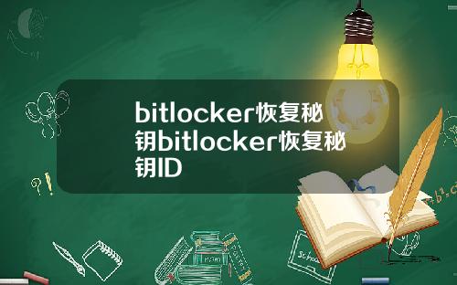 bitlocker恢复秘钥bitlocker恢复秘钥ID