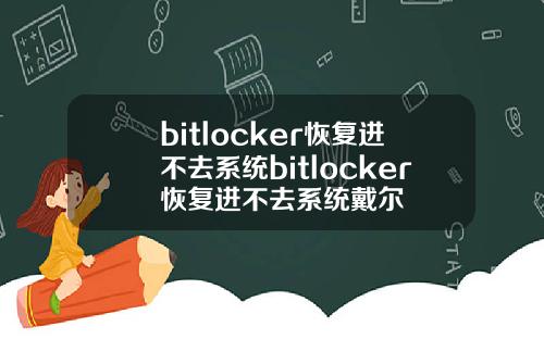 bitlocker恢复进不去系统bitlocker恢复进不去系统戴尔
