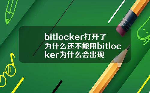 bitlocker打开了为什么还不能用bitlocker为什么会出现