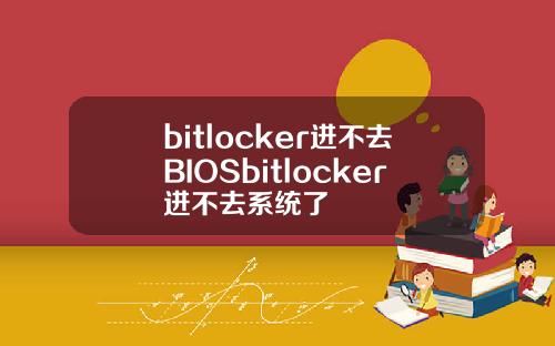 bitlocker进不去BIOSbitlocker进不去系统了