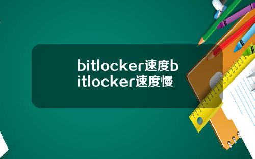 bitlocker速度bitlocker速度慢