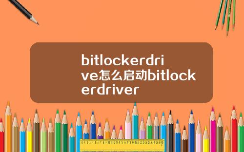 bitlockerdrive怎么启动bitlockerdriver