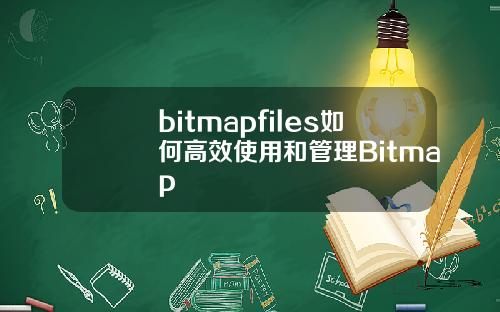 bitmapfiles如何高效使用和管理Bitmap