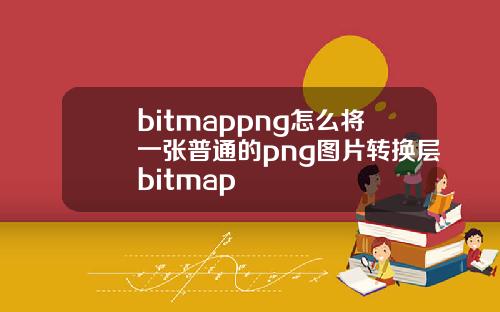 bitmappng怎么将一张普通的png图片转换层bitmap