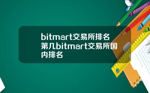 bitmart交易所排名第几bitmart交易所国内排名