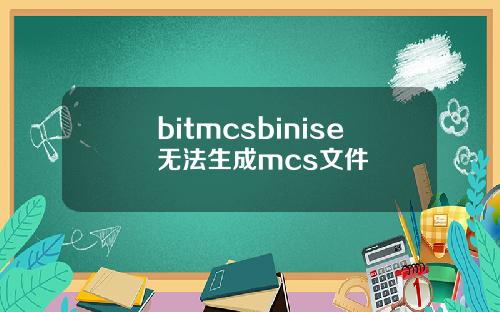 bitmcsbinise无法生成mcs文件