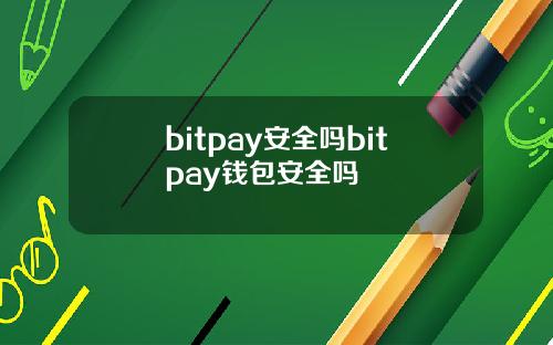 bitpay安全吗bitpay钱包安全吗