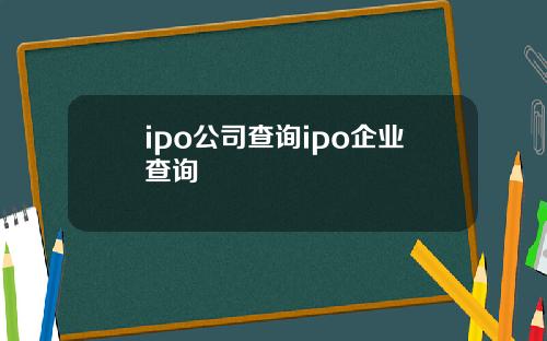 ipo公司查询ipo企业查询