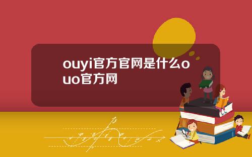 ouyi官方官网是什么ouo官方网