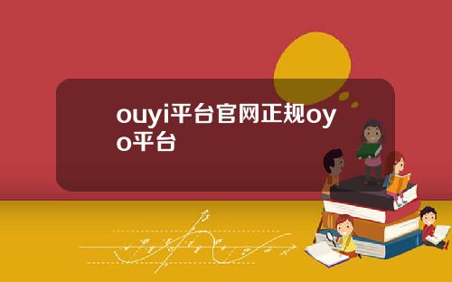 ouyi平台官网正规oyo平台