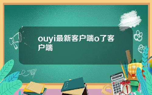 ouyi最新客户端o了客户端