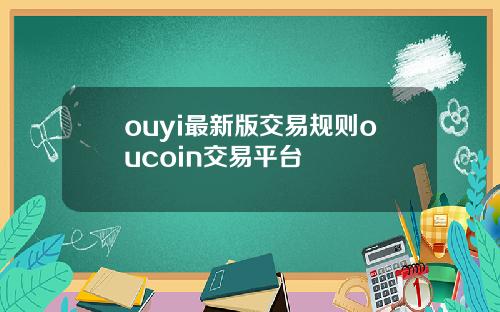 ouyi最新版交易规则oucoin交易平台
