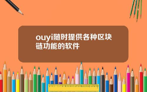 ouyi随时提供各种区块链功能的软件