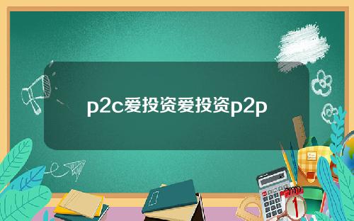 p2c爱投资爱投资p2p