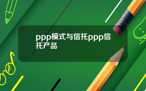 ppp模式与信托ppp信托产品