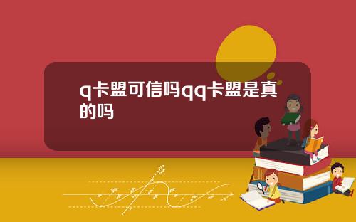 q卡盟可信吗qq卡盟是真的吗