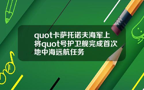 quot卡萨托诺夫海军上将quot号护卫舰完成首次地中海远航任务