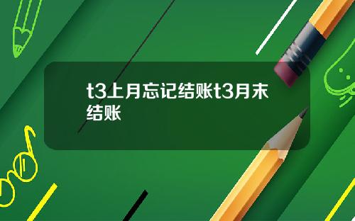 t3上月忘记结账t3月末结账