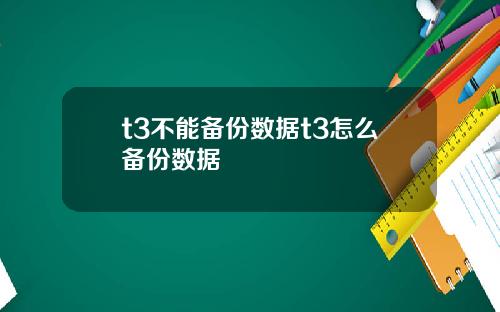 t3不能备份数据t3怎么备份数据