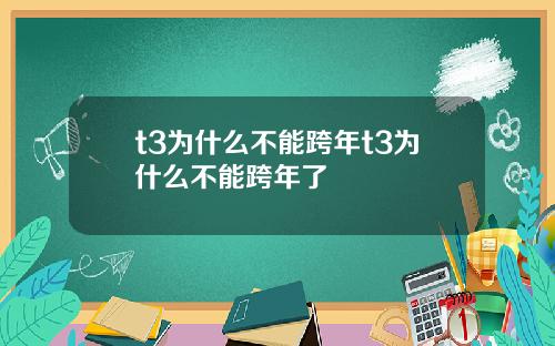 t3为什么不能跨年t3为什么不能跨年了