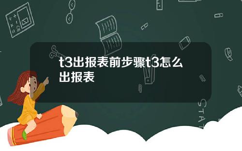 t3出报表前步骤t3怎么出报表