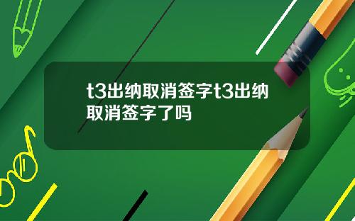 t3出纳取消签字t3出纳取消签字了吗
