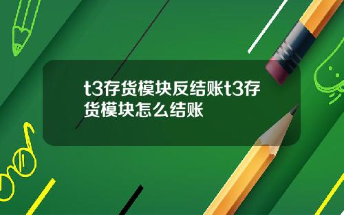 t3存货模块反结账t3存货模块怎么结账