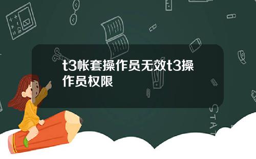 t3帐套操作员无效t3操作员权限