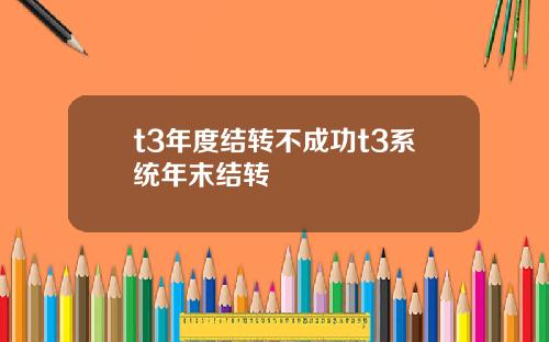 t3年度结转不成功t3系统年末结转