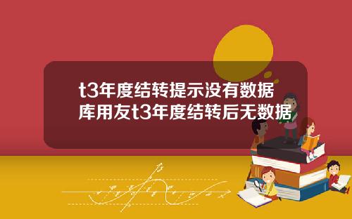 t3年度结转提示没有数据库用友t3年度结转后无数据