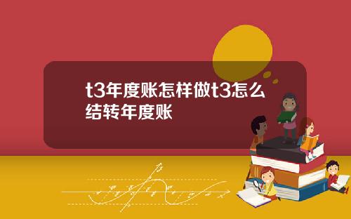 t3年度账怎样做t3怎么结转年度账