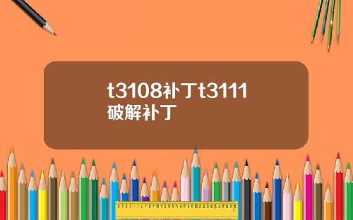 t3108补丁t3111破解补丁