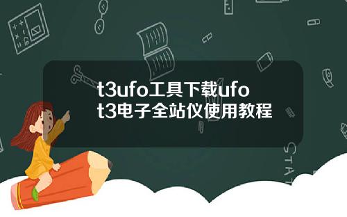 t3ufo工具下载ufot3电子全站仪使用教程