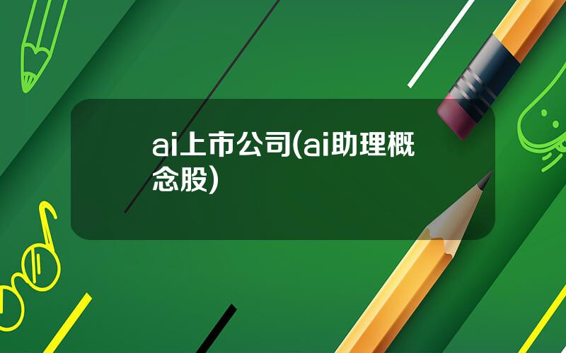 ai上市公司(ai助理概念股)