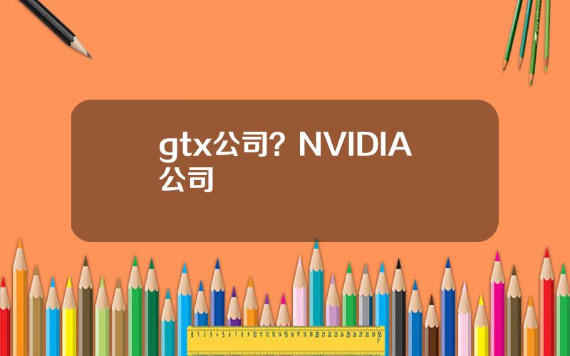 gtx公司？NVIDIA公司