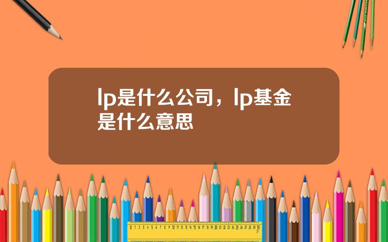 lp是什么公司，lp基金是什么意思