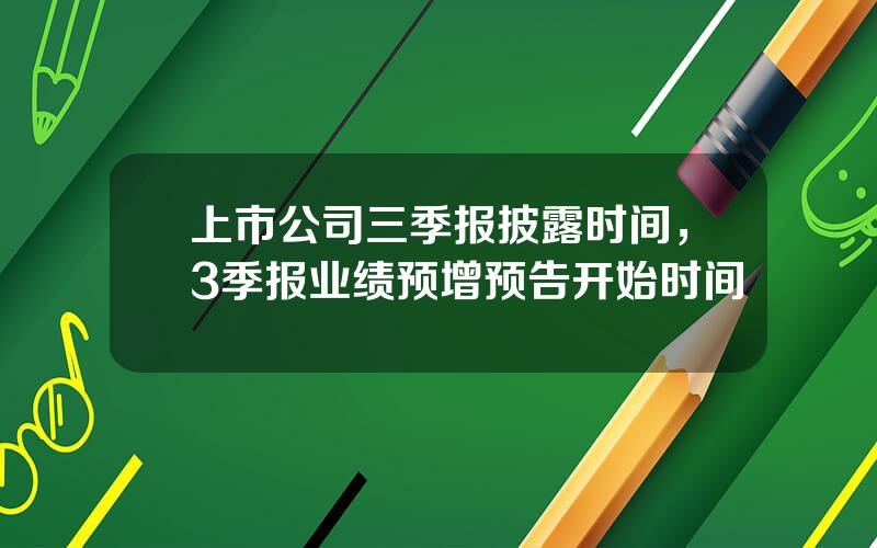 上市公司三季报披露时间，3季报业绩预增预告开始时间