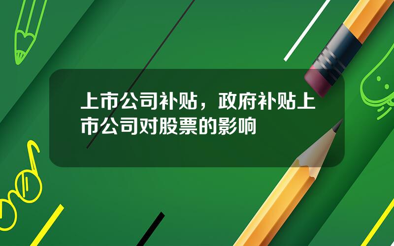 上市公司补贴，政府补贴上市公司对股票的影响