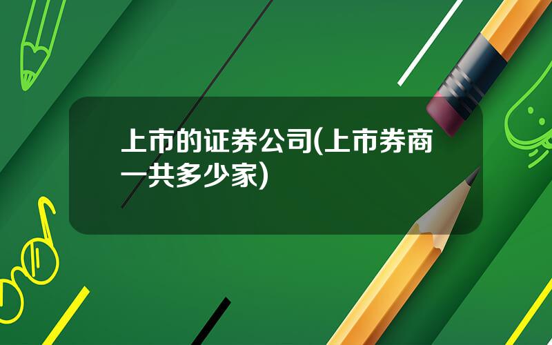 上市的证券公司(上市券商一共多少家)