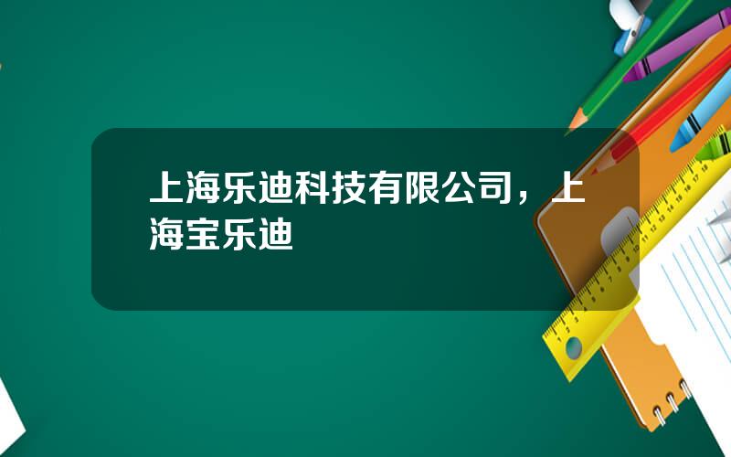 上海乐迪科技有限公司，上海宝乐迪