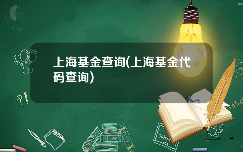 上海基金查询(上海基金代码查询)