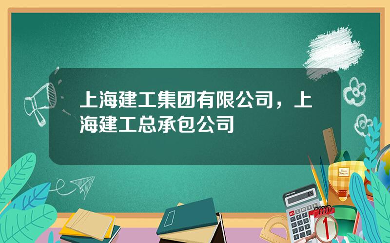 上海建工集团有限公司，上海建工总承包公司