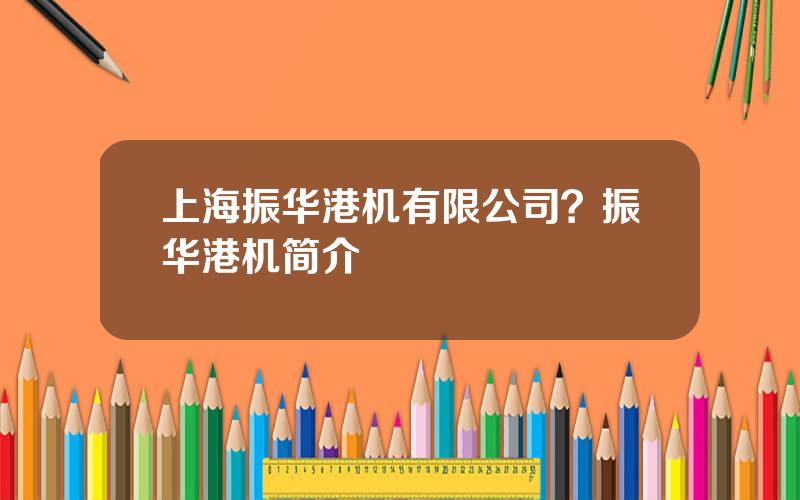 上海振华港机有限公司？振华港机简介