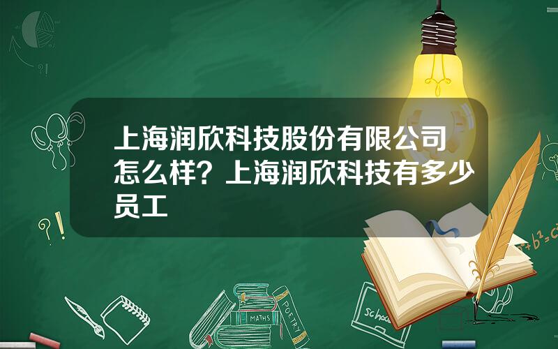 上海润欣科技股份有限公司怎么样？上海润欣科技有多少员工