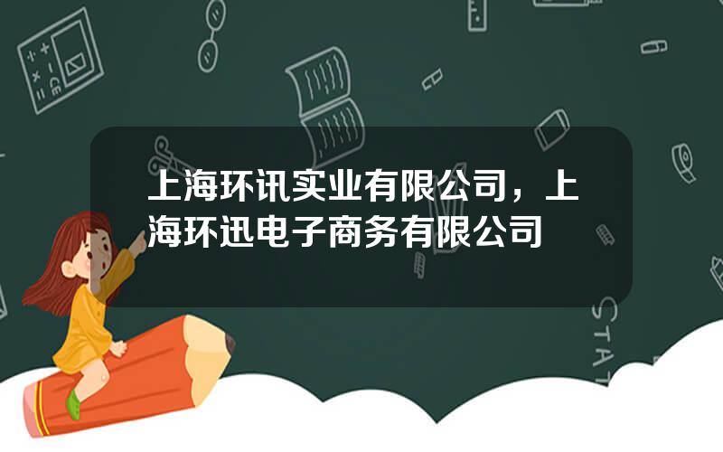 上海环讯实业有限公司，上海环迅电子商务有限公司